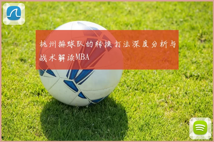 杭州排球队的转换打法深度分析与战术解读MBA